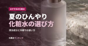 夏のひんやり化粧水の選び方